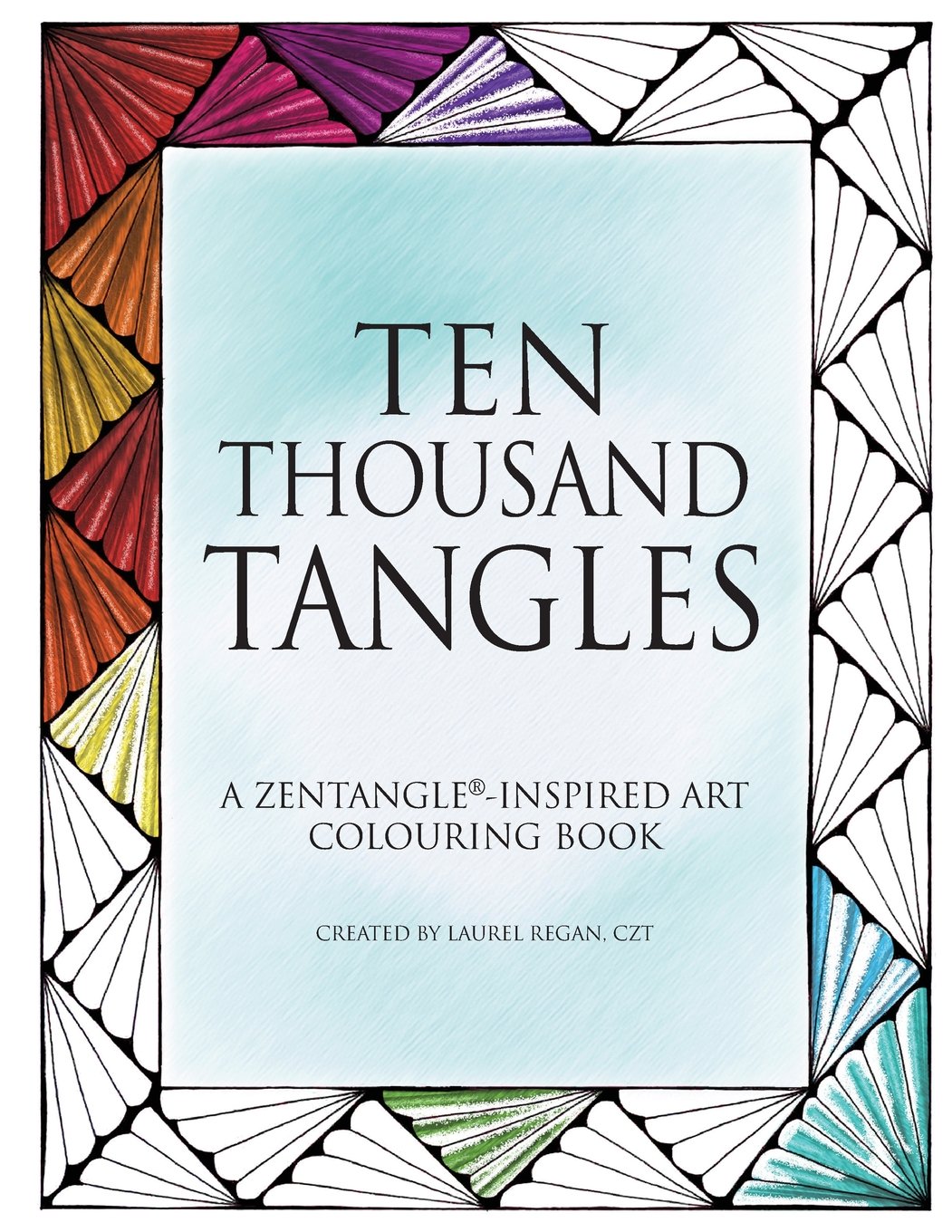 Ten Thousand Tangles: A Zentangle-Inspired Art Colouring Book (front cover)